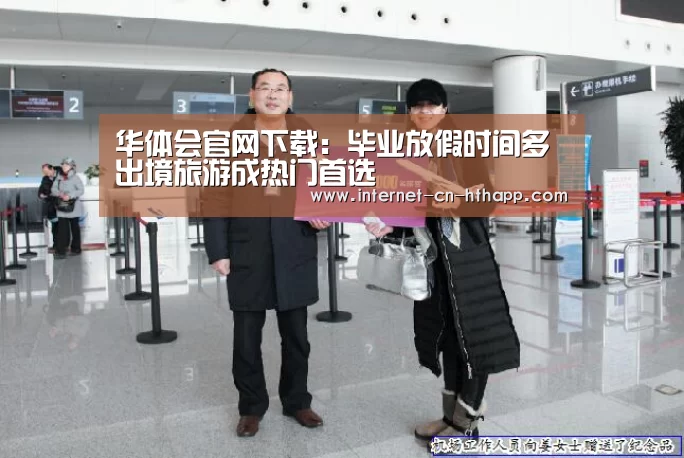华体会官网下载:毕业放假时间多 出境旅游成热门首选(图1) 华体会官方平台